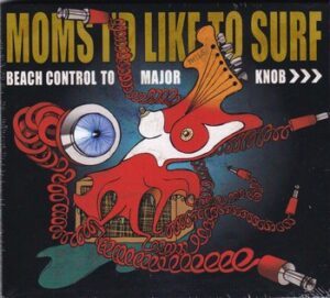 Moms I'D Like to Surf - Beach Control to Major Knob   (CD)